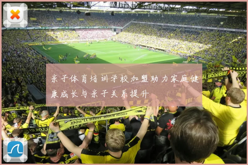 亲子体育培训学校加盟助力家庭健康成长与亲子关系提升