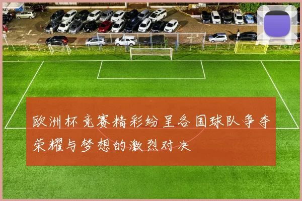 欧洲杯竞赛精彩纷呈各国球队争夺荣耀与梦想的激烈对决
